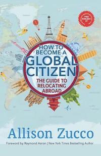 bokomslag How to Become a Global Citizen: The Guide to Relocating Abroad