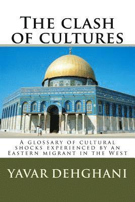 bokomslag The clash of cultures: A glossary of cultural shocks experienced by an Eastern migrant in the West