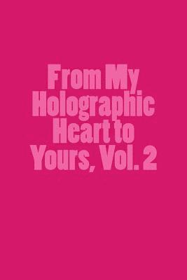 From My Holographic Heart to Yours, Vol. 2 1