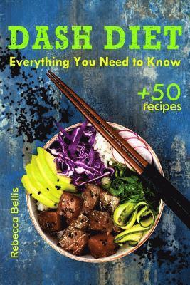 The Dash Diet: Everything You Need to Know and 50 Incredible Dash Diet Recipes 1