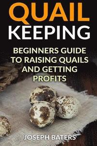bokomslag Quail Keeping: Beginners Guide to Raising Quails and Getting Profits