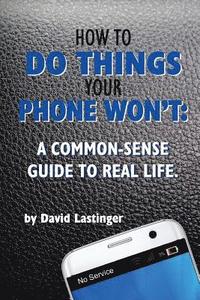 bokomslag How to do things your phone won't.: A common sense guide to real life.