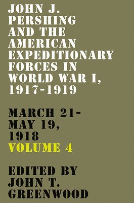 John J. Pershing and the American Expeditionary Forces in World War I, 1917-1919 1