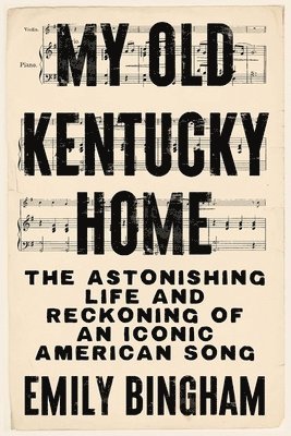 My Old Kentucky Home: The Astonishing Life and Reckoning of an Iconic American Song 1