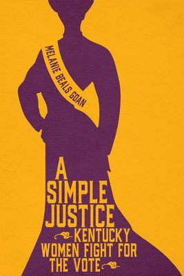 A Simple Justice: Kentucky Women Fight for the Vote 1