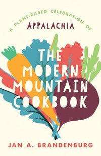 bokomslag The Modern Mountain Cookbook: A Plant-Based Celebration of Appalachia