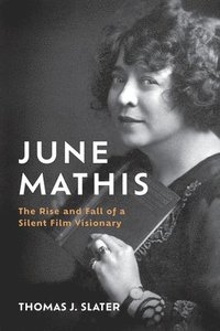 bokomslag June Mathis: The Rise and Fall of a Silent Film Visionary