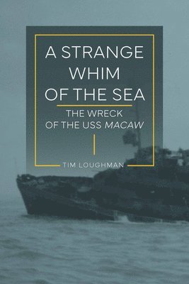 bokomslag A Strange Whim of the Sea: The Wreck of the USS Macaw