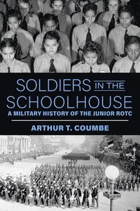 bokomslag Soldiers in the Schoolhouse: A Military History of the Junior Rotc