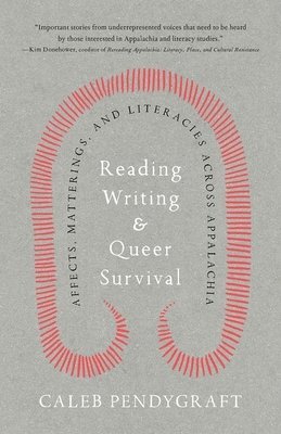 bokomslag Reading, Writing, and Queer Survival: Affects, Matterings, and Literacies Across Appalachia