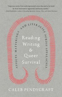 bokomslag Reading, Writing, and Queer Survival: Affects, Matterings, and Literacies Across Appalachia