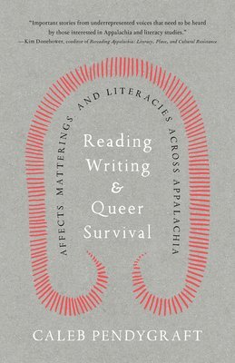 bokomslag Reading, Writing, and Queer Survival: Affects, Matterings, and Literacies Across Appalachia