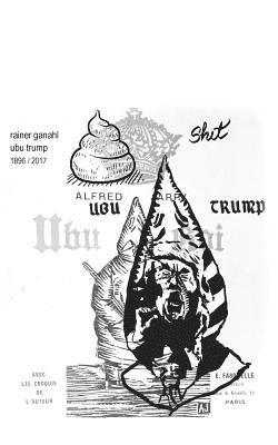 Rainer Ganahl - Ubu Trump: A tragi-comic play by Rainer Ganahl, after Alfred Jarry, Häftad