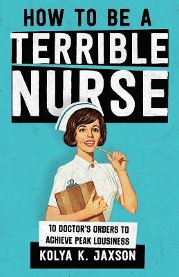 bokomslag How To Be A Terrible Nurse