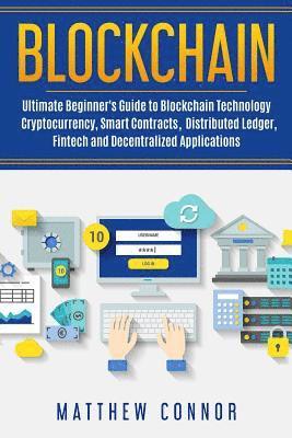 bokomslag Blockchain: Ultimate Beginner's Guide to Blockchain Technology - Cryptocurrency, Smart Contracts, Distributed Ledger, Fintech and