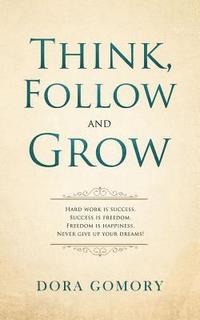 bokomslag Think, Follow and Grow: Hard work is success. Success is freedom. Freedom is happiness. Never give up your dreams!