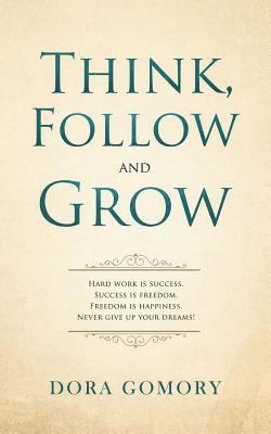 bokomslag Think, Follow and Grow: Hard work is success. Success is freedom. Freedom is happiness. Never give up your dreams!