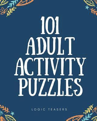 101 Adult Activity Puzzles: Brain Teasers For All Ages 1