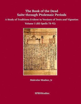The Book of the Dead, Saite through Ptolemaic Periods: Volume 5 (BD Spells 78-92) 1