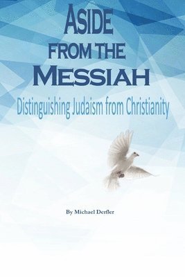 Aside from the Messiah: Distinguishing Judaism from Christianity 1