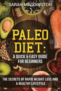 bokomslag Paleo Diet: A Quick and Easy Guide for Beginners: The Secrets of Rapid Weight Loss and A Healthy Lifestyle