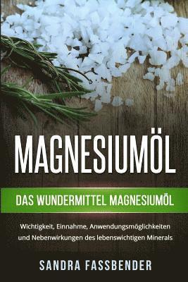 bokomslag Magnesiumöl: Das Wundermittel Magnesiumöl. Wichtigkeit, Einnahme, Anwendungsmöglichkeiten und Nebenwirkungen des lebenswichtigen Minerals.