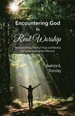 bokomslag Encountering God in Real Worship: The Transforming Power of Praise and Worship and Understanding the Difference