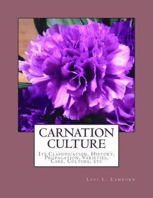 Carnation Culture: Its Classification, History, Propagation, Varieties, Care, Culture, etc 1