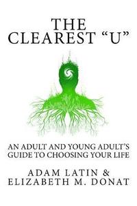bokomslag The Clearest 'U': An Adult and Young Adult's Guide to Choosing Your Life