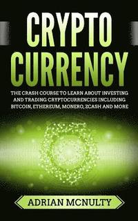 bokomslag Cryptocurrency: The Crash Course To Learn About Investing And Trading Cryptocurrencies Including Bitcoin, Ethereum, Monero, Zcash And More