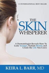 bokomslag The Skin Whisperer: A Dermatologist Reveals How to Look Younger, Radiate Beauty and Live the Life You Crave