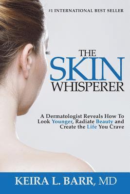 Keira Barr - The Skin Whisperer: A Dermatologist Reveals How to Look Younger, Radiate Beauty and Live the Life You Crave, Häftad