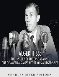 bokomslag Alger Hiss: The History of the Case Against One of America's Most Notorious Alleged Spies
