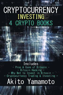 bokomslag Cryptocurrency Investing: 4 Crypto Books - Includes: Pros & Cons of Bitcoin - Bitcoin Hacking - Why Not to Invest in Bitcoin - Cryptocurrency Tr