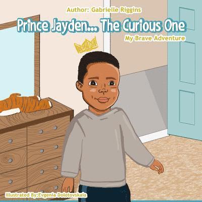 Prince Jayden...The Curious One!: My Brave Adventure 1