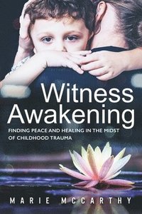 bokomslag Witness Awakening: Finding Peace and Healing in the Midst of Childhood Trauma