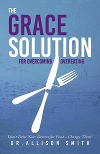 bokomslag The Grace Solution: For Overcoming Overeating