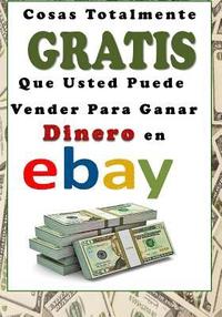 bokomslag Cosas Totalmente Gratis Que Usted Puede Vender Para Ganar Dinero En Ebay