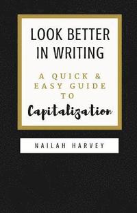 bokomslag Look Better In Writing: A Quick & Easy Guide to Capitalization