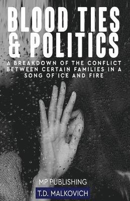 Mp Publishing, T. D. Malkovich - Blood Ties And Politics: A Breakdown Of The Conflict Between Certain Families In A Song Of Ice And Fire, Häftad