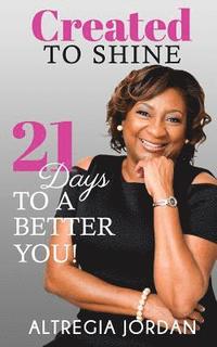 bokomslag Created to Shine: 21 Days To A Better You!