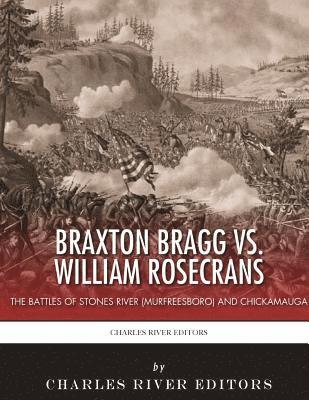 Braxton Bragg vs. William Rosecrans: The Battles of Stones River (Murfreesboro) and Chickamauga 1