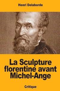 bokomslag La Sculpture florentine avant Michel-Ange