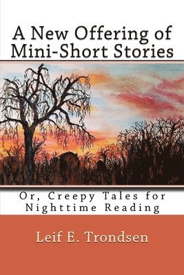 Leif E. Trondsen - A New Offering of Mini-Short Stories: Or, Creepy Tales for Nighttime Reading, Häftad