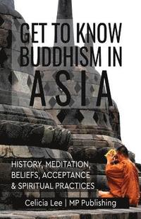 bokomslag Get to Know Buddhism in Asia: History, Meditation, Beliefs, Acceptance, and Spiritual Practices