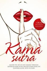 bokomslag Kama Sutra: Master The Art Of Love Making Through Advanced Kama Sutra Orgasm Stimulating Sex Positions Guide, With Pictures