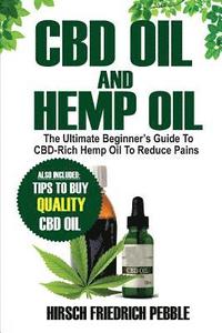 bokomslag CBD Oil and Hemp Oil: The Ultimate Beginners Guide to CBD-Rich Hemp Oil to reduce pains Includes tips and tricks to buy high quality CBD Oil