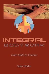 bokomslag Integral Bodywork: From Mule to Centaur