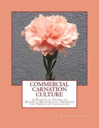 bokomslag Commercial Carnation Culture: A Practical Guide to Modern Methods of Growing the American Carnation