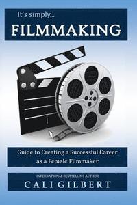 bokomslag It's Simply Filmmaking: Guide to Creating a Successful Career as a Female Filmmaker